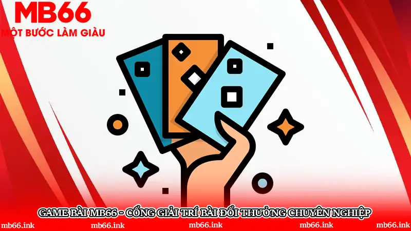 Game bài MB66 - Cổng giải trí bài đổi thưởng chuyên nghiệp