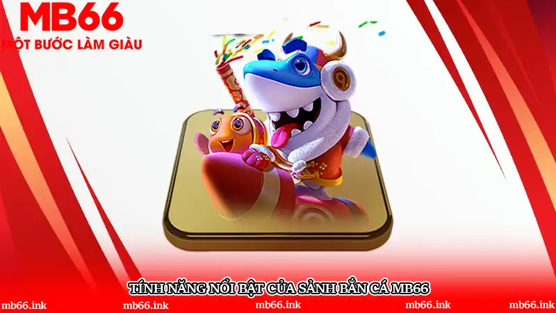 Tính năng nổi bật của sảnh bắn cá MB66